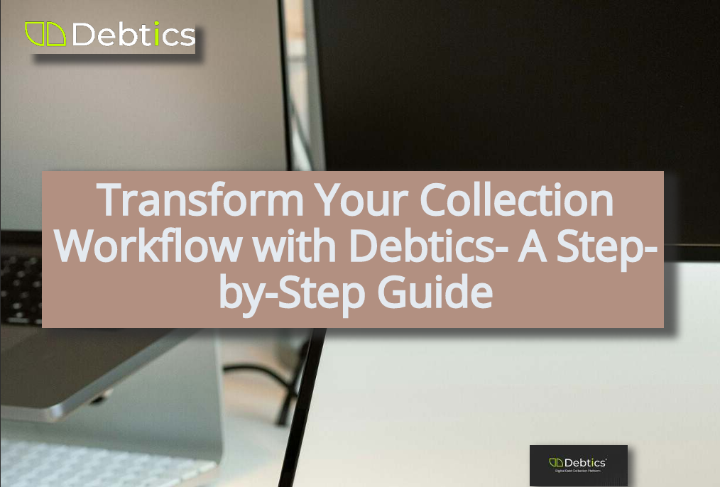 TransformYour Collection Workflow With Debtics - A Step-By-Step Guide